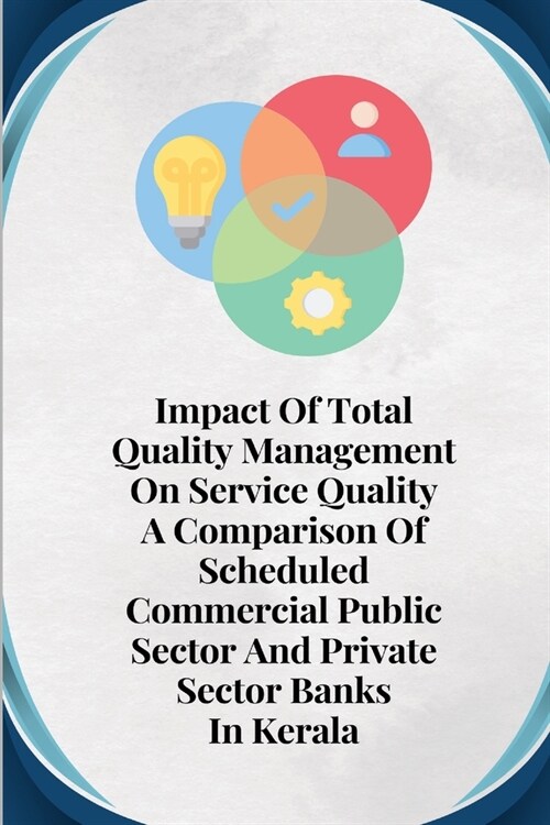 Impact Of Total Quality Management On Service Quality A Comparison Of Scheduled Commercial Public Sector And Private Sector Banks (Paperback)
