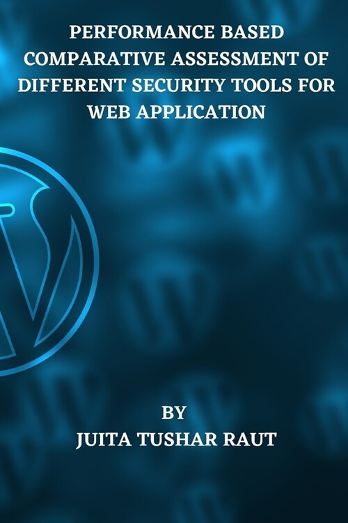 Performance Based Comparative Assessment of Different Security Tools for Web Application (Paperback)