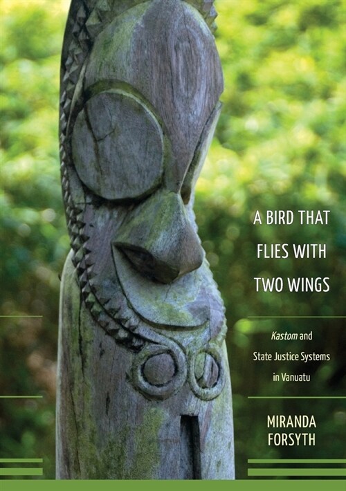 A Bird That Flies With Two Wings: Kastom and state justice systems in Vanuatu (Paperback)