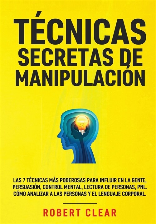 T?nicas Secretas de Manipulaci?: Las 7 t?nicas m? poderosas para influir en la gente, persuasi?, control mental, lectura de personas, PNL. C?o a (Hardcover)