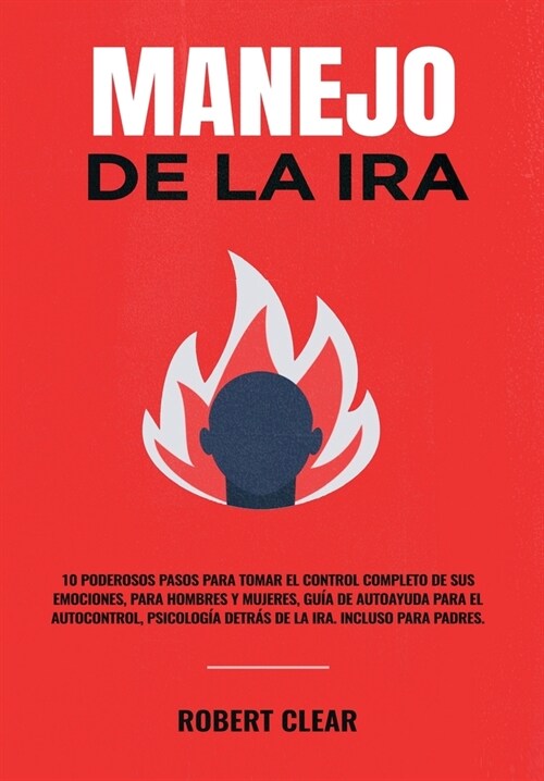 Manejo de la ira: 10 Poderosos Pasos para Tomar el Control Completo de sus Emociones, Para Hombres y Mujeres, Gu? de Autoayuda para el (Hardcover)