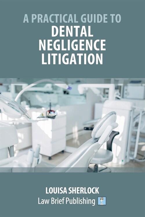 A Practical Guide to Dental Negligence Litigation (Paperback)