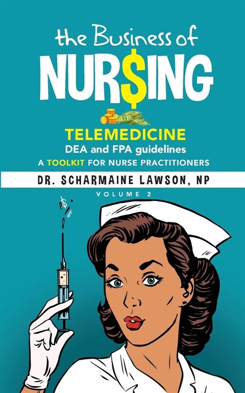 The Business of Nur$ing: Telemedicine, DEA and FPA guidelines, A Toolkit for Nurse Practitioners Vol. 2 (Paperback, 2, The Business of)