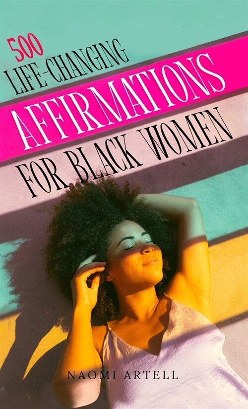 500 Life-Changing Affirmations for Black Women: Overcome Negative Self Talk, Limiting Beliefs and Anxiety, Reprogram Your Mind for Self-Love, Success, (Hardcover)