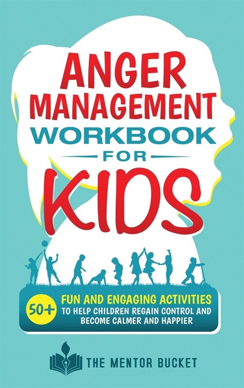 Anger Management Workbook for Kids - 50+ Fun and Engaging Activities to Help Children Regain Control and Become Calmer and Happier (Hardcover)