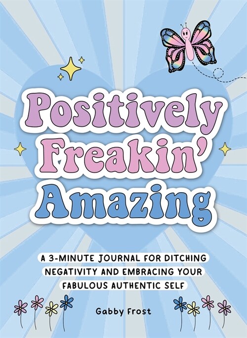 Positively Freakin Amazing: A 3-Minute Journal for Ditching Negativity and Embracing Your Fabulous, Authentic Self (Paperback)