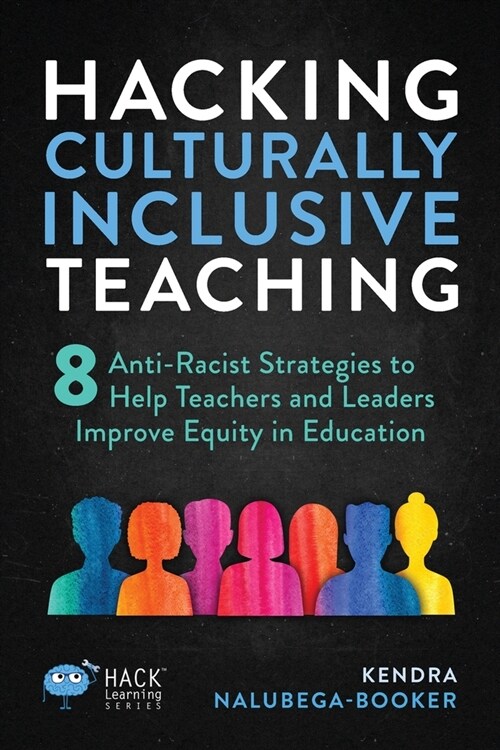 Hacking Culturally Inclusive Teaching: 8 anti-racist lessons that help teachers and leaders improve equity in education (Paperback)