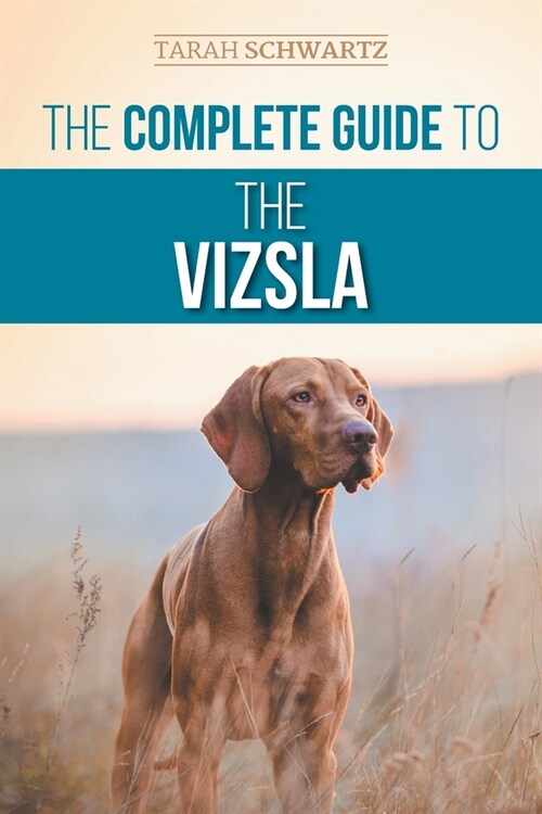 The Complete Guide to the Vizsla: Selecting, Feeding, Training, Exercising, Socializing, and Loving Your New Vizsla (Paperback)