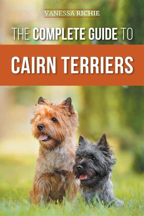 The Complete Guide to Cairn Terriers: Finding, Raising, Training, Socializing, Exercising, Feeding, and Loving Your New Cairn Terrier Puppy (Paperback)