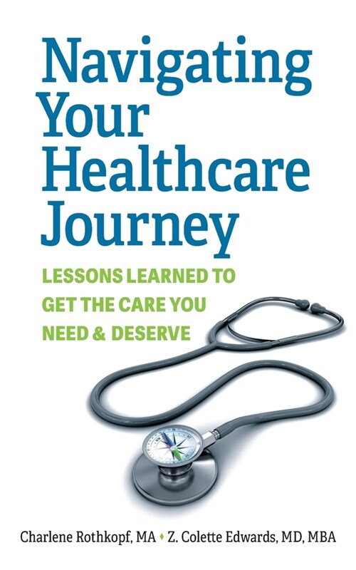 Navigating Your Healthcare Journey: Lessons Learned to Get the Care You Need and Deserve (Paperback)