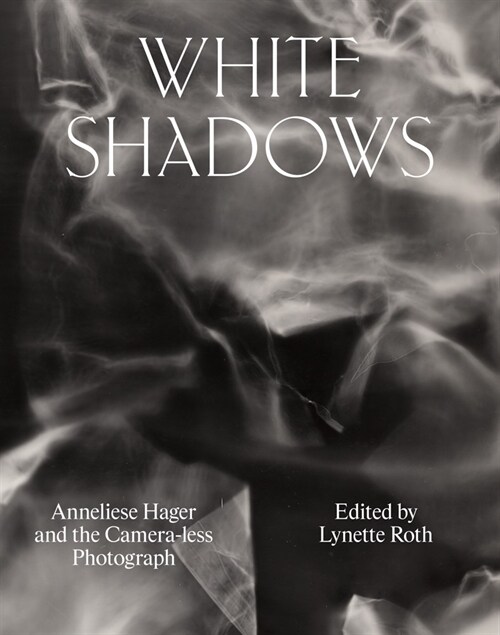 White Shadows: Anneliese Hager and the Camera-Less Photograph (Hardcover)