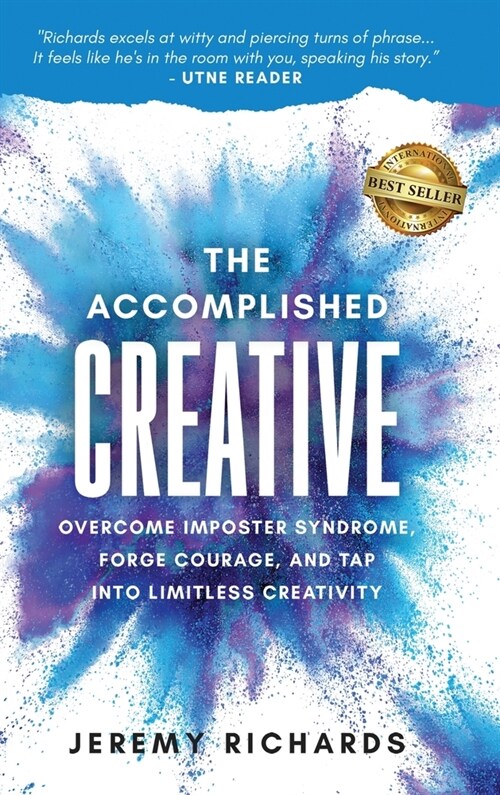 The Accomplished Creative: Overcome Imposter Syndrome, Forge Courage, and Tap Into Limitless Creativity: Overcome Imposter Syndrome, Forge Courag (Hardcover)