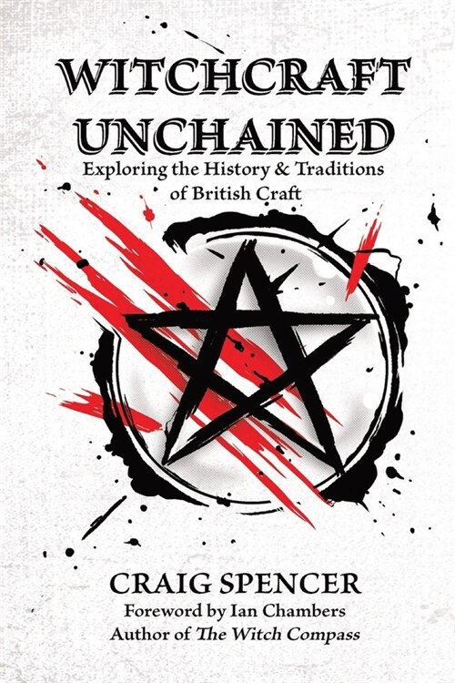 Witchcraft Unchained: Exploring the History & Traditions of British Craft (Paperback)