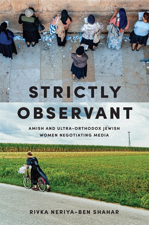 Strictly Observant: Amish and Ultra-Orthodox Jewish Women Negotiating Media (Paperback)