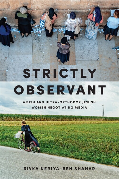 Strictly Observant: Amish and Ultra-Orthodox Jewish Women Negotiating Media (Hardcover)