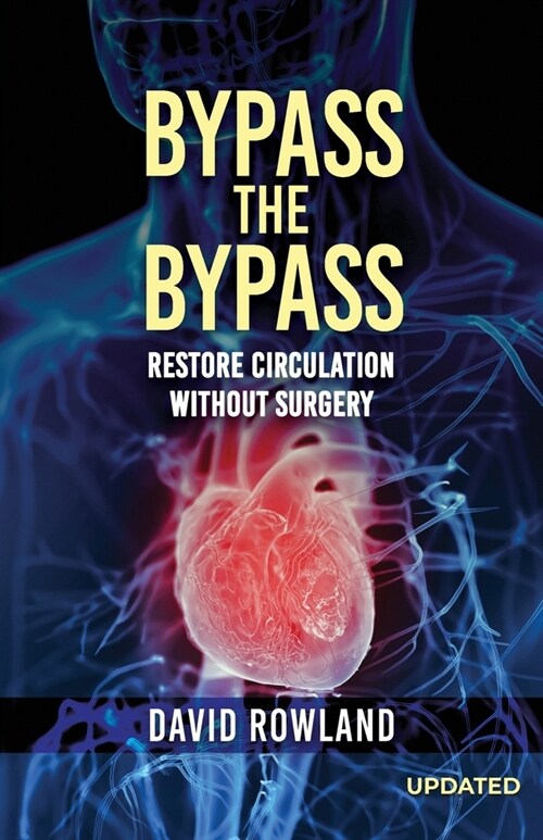 Bypass the Bypass: RESTORE CIRCULATION WITHOUT SURGERY (Revised Edition): RESTORE CIRCULATION WITHOUT SURGERY (Paperback)