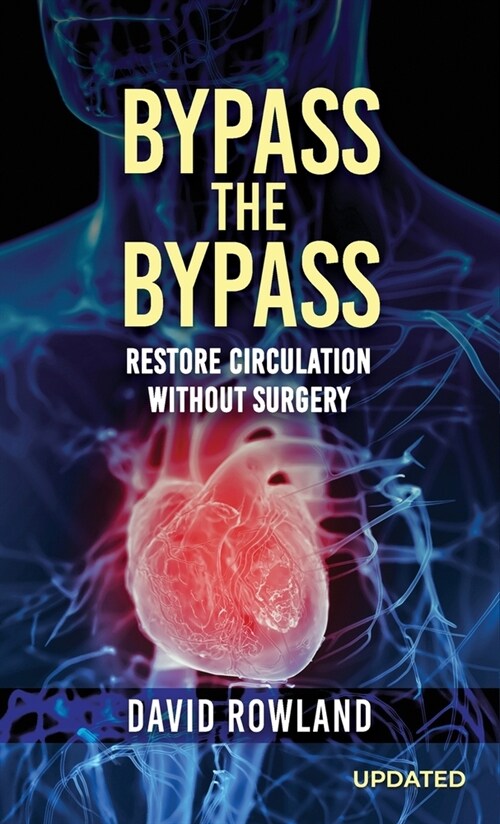 Bypass the Bypass: RESTORE CIRCULATION WITHOUT SURGERY (Revised Edition): RESTORE CIRCULATION WITHOUT SURGERY (Hardcover)