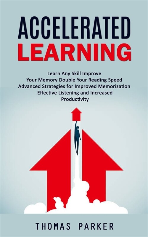 Accelerated Learning: Learn Any Skill Improve Your Memory Double Your Reading Speed (Advanced Strategies for Improved Memorization Effective (Paperback)