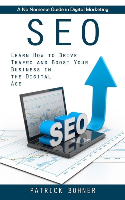 Seo: A No Nonsense Guide in Digital Marketing (Learn How to Drive Traffic and Boost Your Business in the Digital Age) (Paperback)