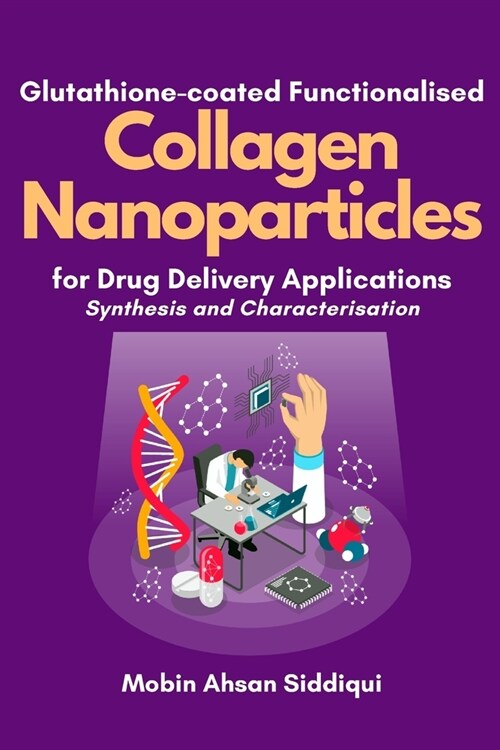 Glutathione-coated Functionalised Collagen Nanoparticles for Drug Delivery Applications: Synthesis and Characterisation (Paperback)
