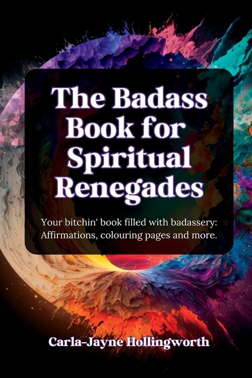 The Badass Book for Spiritual Renegades: Your bitchin book filled with badassery: Affirmations, colouring pages and more. (Paperback)