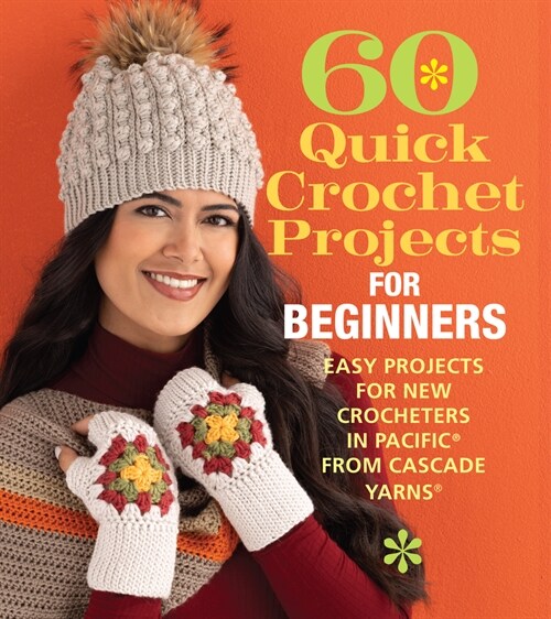 60 Quick Crochet Projects for Beginners: Easy Projects for New Crocheters in Pacific(r) from Cascade Yarns(r) (Paperback)