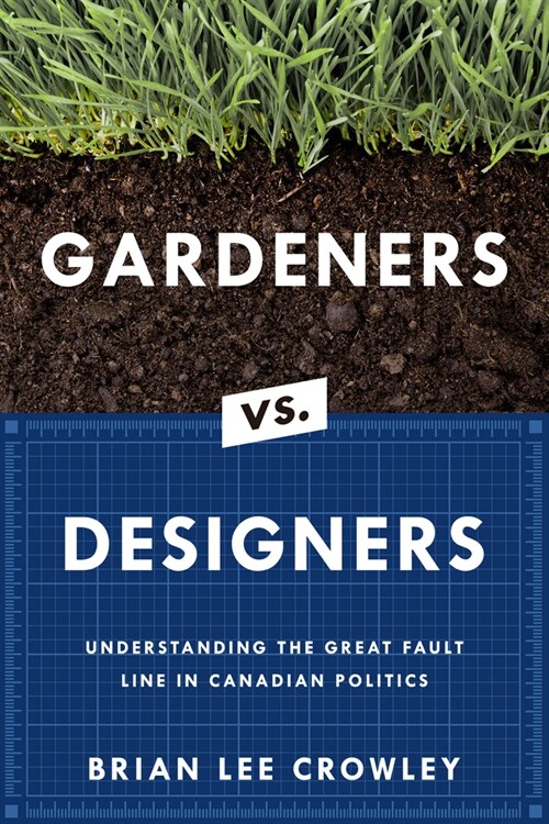 Gardeners vs. Designers: Understanding the Great Fault Line in Canadian Politics (Paperback)