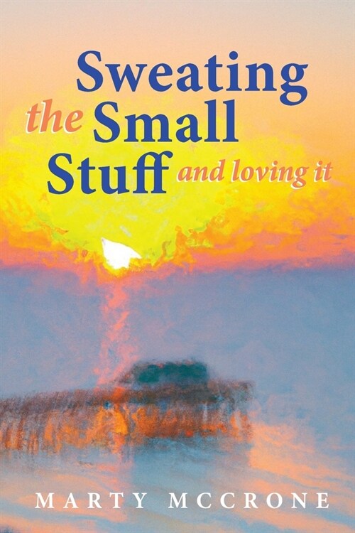 Sweating the Small Stuff and Loving It (Paperback)