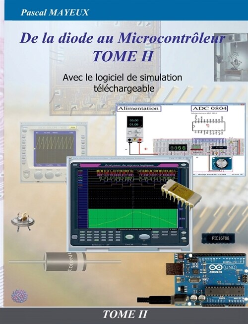 De la diode au microcontr?eur Tome II: Avec le logiciel de simulation t??hargeable (Paperback)