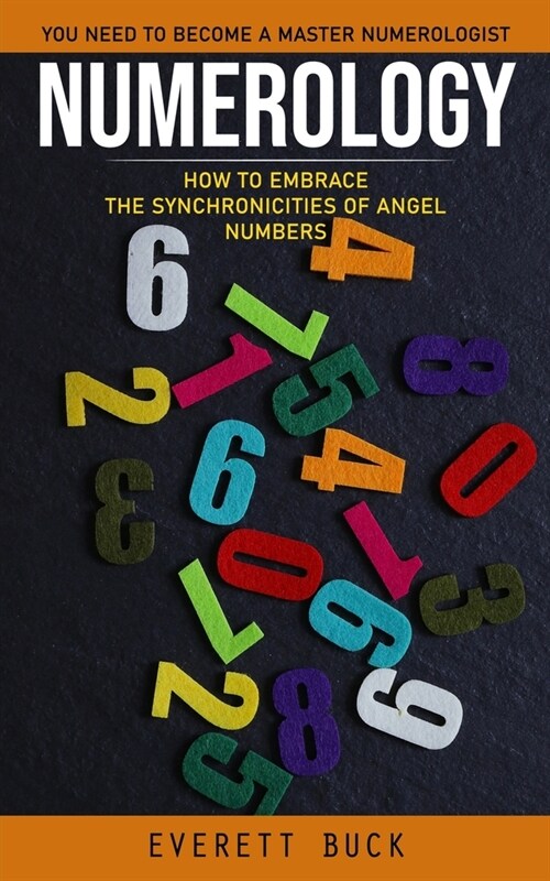 Numerology: Everything You Need to Become a Master Numerologist (How to Embrace the Synchronicities of Angel Numbers) (Paperback)