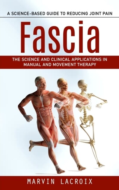 Fascia: A Science-based Guide to Reducing Joint Pain (The Science and Clinical Applications in Manual and Movement Therapy) (Paperback)