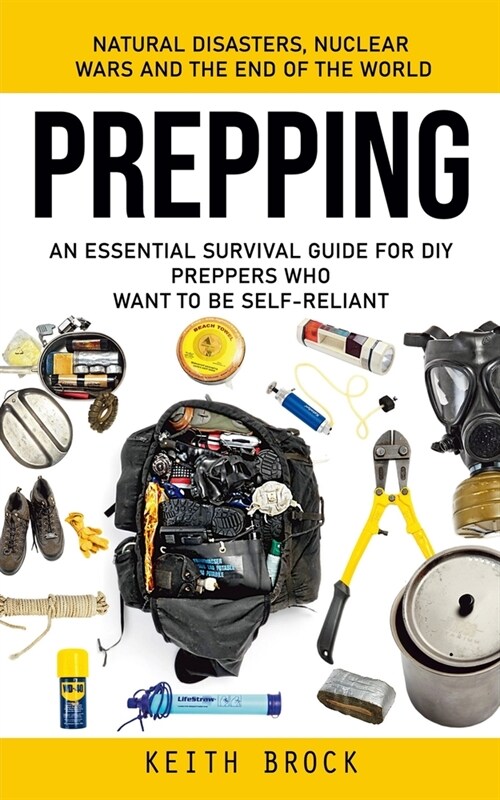 Prepping: Natural Disasters, Nuclear Wars and the End of the World (An Essential Survival Guide for Diy Preppers Who Want to Be (Paperback)