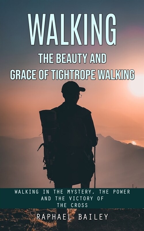 Walking: The Beauty and Grace of Tightrope Walking (Walking in the Mystery, the Power and the Victory of the Cross) (Paperback)