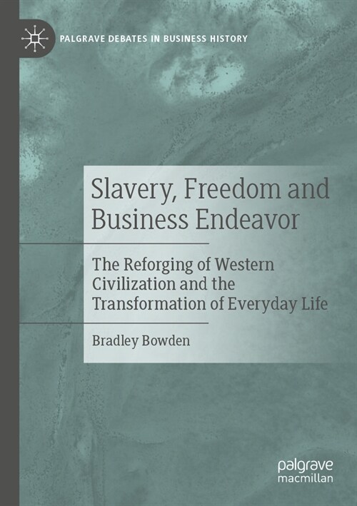 Slavery, Freedom and Business Endeavor: The Reforging of Western Civilization and the Transformation of Everyday Life (Paperback, 2022)