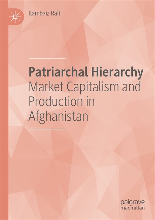 Patriarchal Hierarchy: Market Capitalism and Production in Afghanistan (Paperback, 2022)