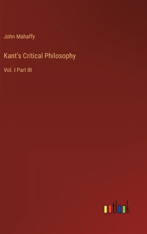 Kants Critical Philosophy: Vol. I Part III (Hardcover)