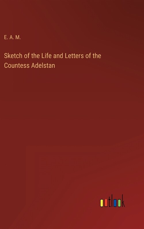 Sketch of the Life and Letters of the Countess Adelstan (Hardcover)