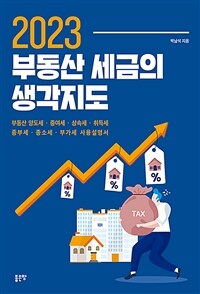 2023 부동산 세금의 생각지도 : 부동산·양도세·증여세·상속세·취득세·종부세·종소세·부가세 사용설명서 