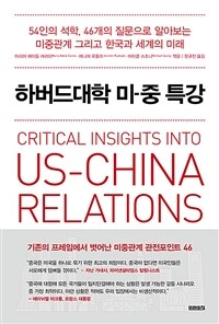 하버드대학 미-중 특강 :54인의 석학, 46개의 질문으로 알아보는 미중관계 그리고 한국과 세계의 미래 