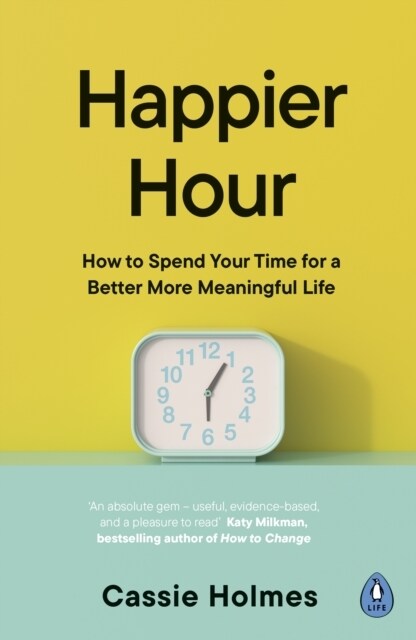 Happier Hour : How to Spend Your Time for a Better, More Meaningful Life (Paperback)
