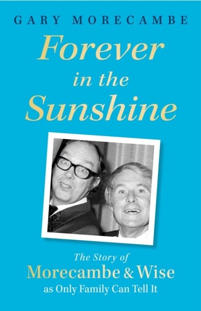 Forever in the Sunshine : The Story of Morecambe and Wise as Only Family Can Tell It (Hardcover)