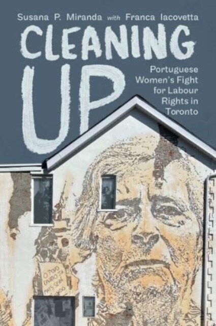 Cleaning Up: Portuguese Womens Fight for Labour Rights in Toronto (Paperback)