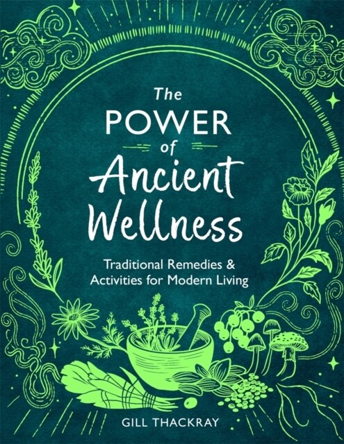 The Power of Ancient Wellness : Traditional Remedies and Activities for Modern Living (Paperback)