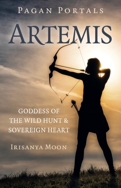 Pagan Portals: Artemis : Goddess of the Wild Hunt & Sovereign Heart (Paperback)