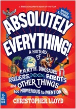 Absolutely Everything! Revised and Expanded : A History of Earth, Dinosaurs, Rulers, Robots and Other Things too Numerous to Mention (Hardcover, Revised ed)