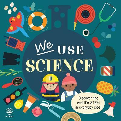 We Use Science Board Book : Discover the Real-Life Stem in Everyday Jobs! (Board Book)