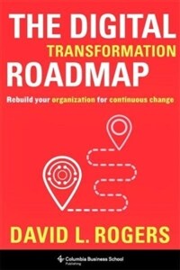 The Digital Transformation Roadmap: Rebuild Your Organization for Continuous Change (Hardcover)