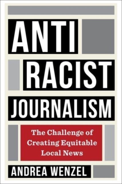 Antiracist Journalism: The Challenge of Creating Equitable Local News (Hardcover)