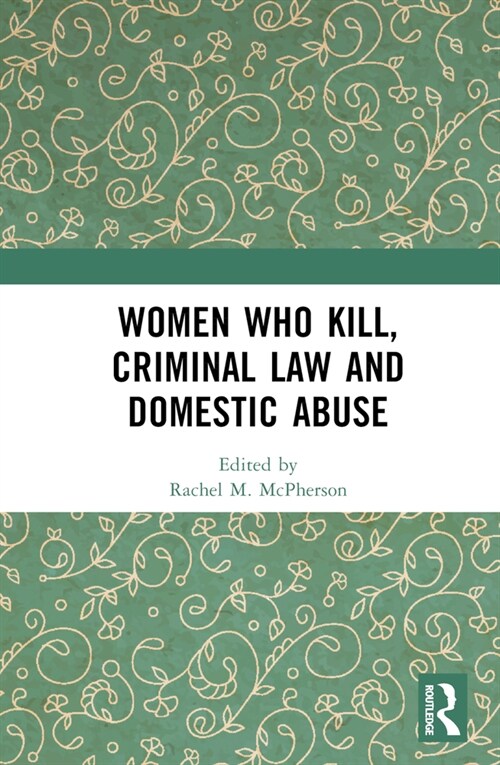 Women Who Kill, Criminal Law and Domestic Abuse (Hardcover, 1)