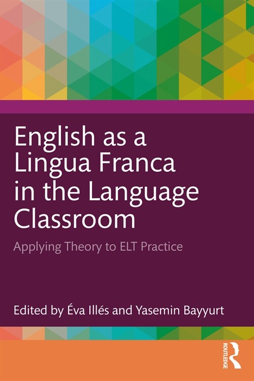 English as a Lingua Franca in the Language Classroom : Applying Theory to ELT Practice (Paperback)